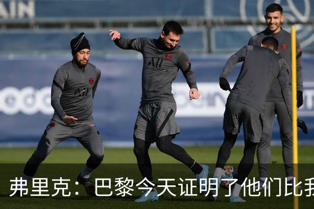 弗里克：巴黎今天证明了他们比我们更强 虽然输球但也学到了很多